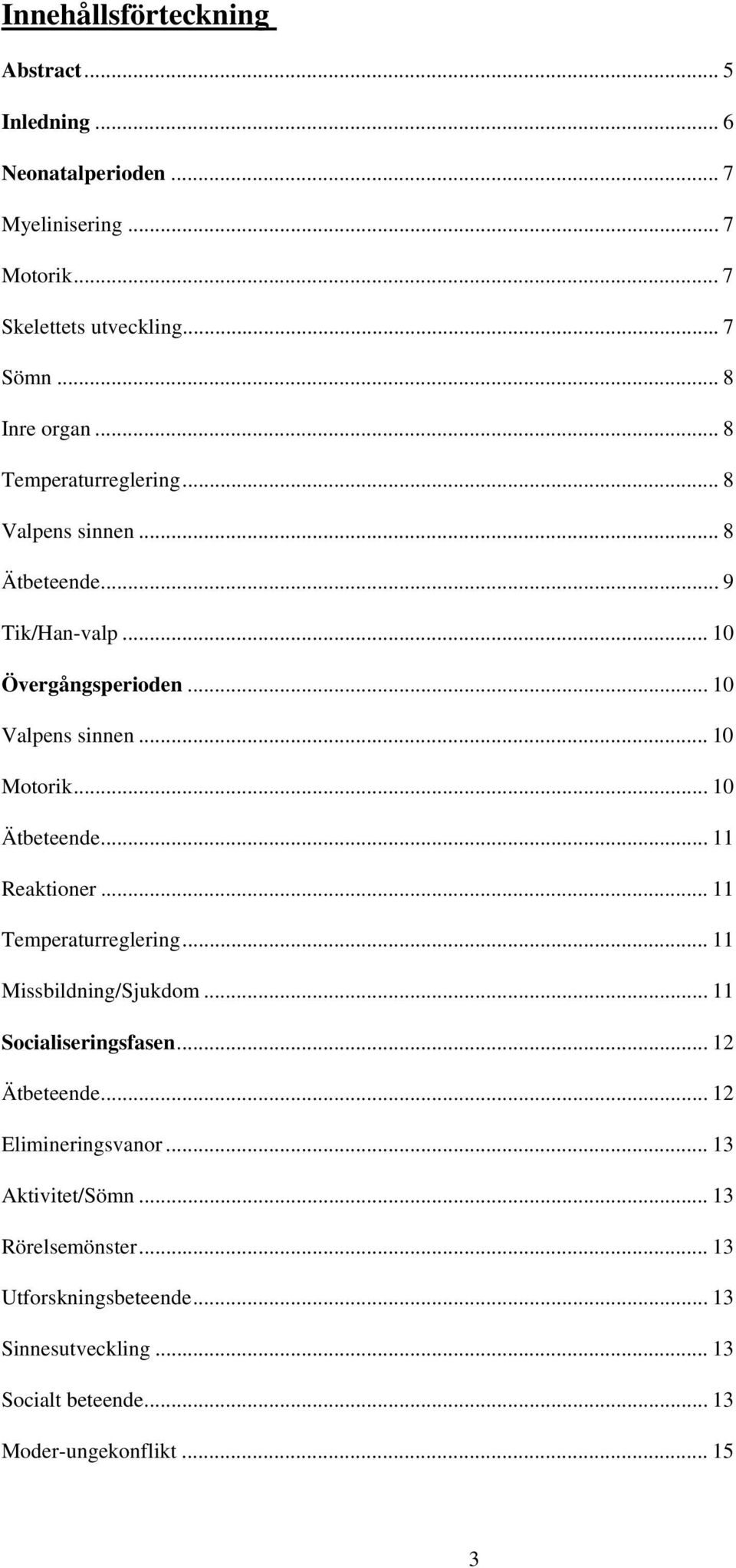 .. 10 Motorik... 10 Ätbeteende... 11 Reaktioner... 11 Temperaturreglering... 11 Missbildning/Sjukdom... 11 Socialiseringsfasen... 12 Ätbeteende.