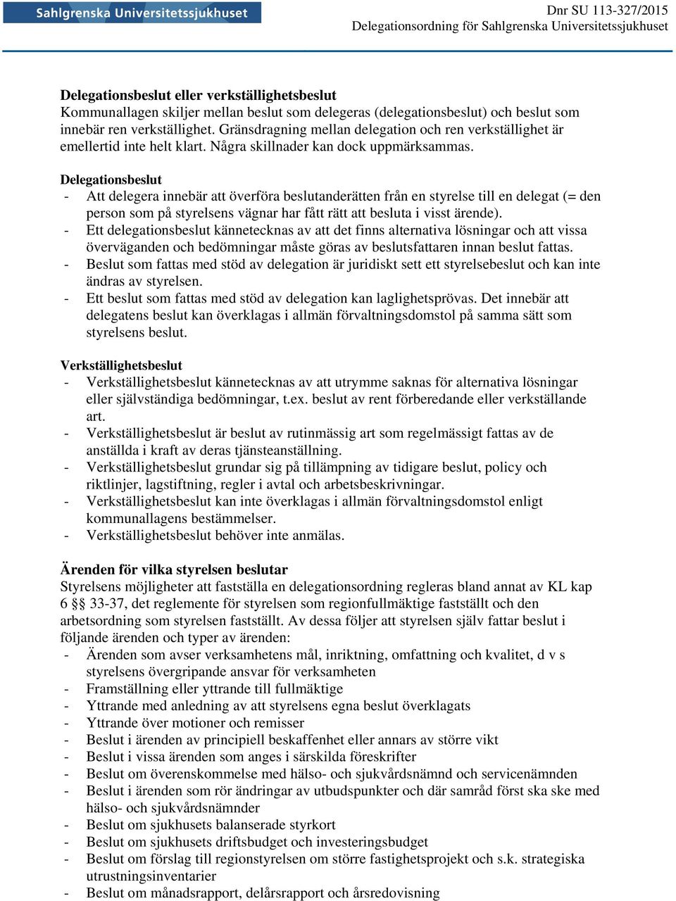 Delegationsbeslut - Att delegera innebär att överföra beslutanderätten från en styrelse till en delegat (= den person som på styrelsens vägnar har fått rätt att besluta i visst ärende).