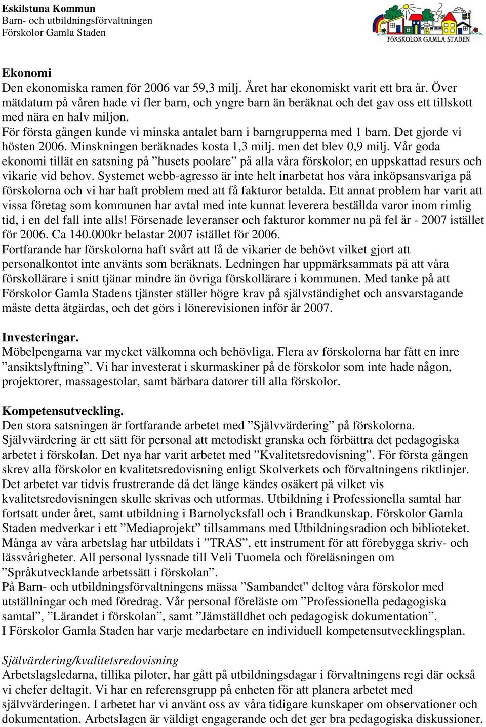 Det gjorde vi hösten 2006. Minskningen beräknades kosta 1,3 milj. men det blev 0,9 milj.