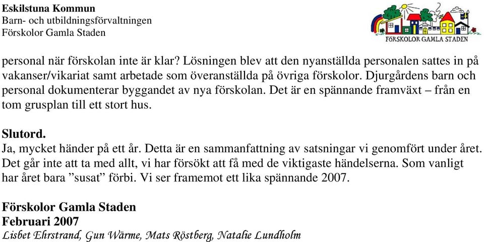 Djurgårdens barn och personal dokumenterar byggandet av nya förskolan. Det är en spännande framväxt från en tom grusplan till ett stort hus. Slutord.