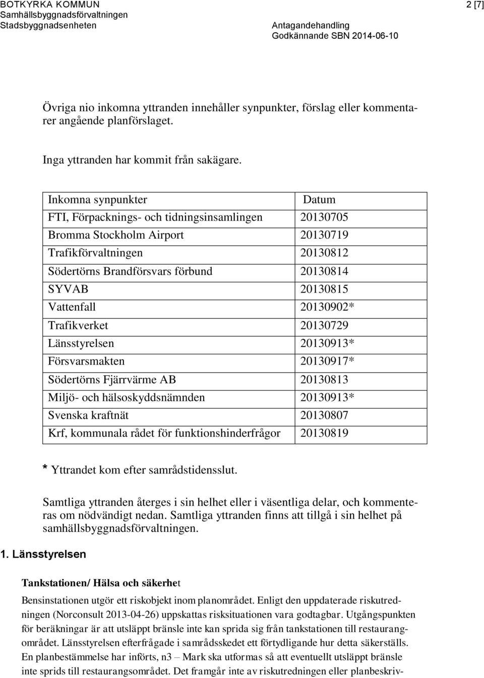 Vattenfall 20130902* Trafikverket 20130729 Länsstyrelsen 20130913* Försvarsmakten 20130917* Södertörns Fjärrvärme AB 20130813 Miljö- och hälsoskyddsnämnden 20130913* Svenska kraftnät 20130807 Krf,