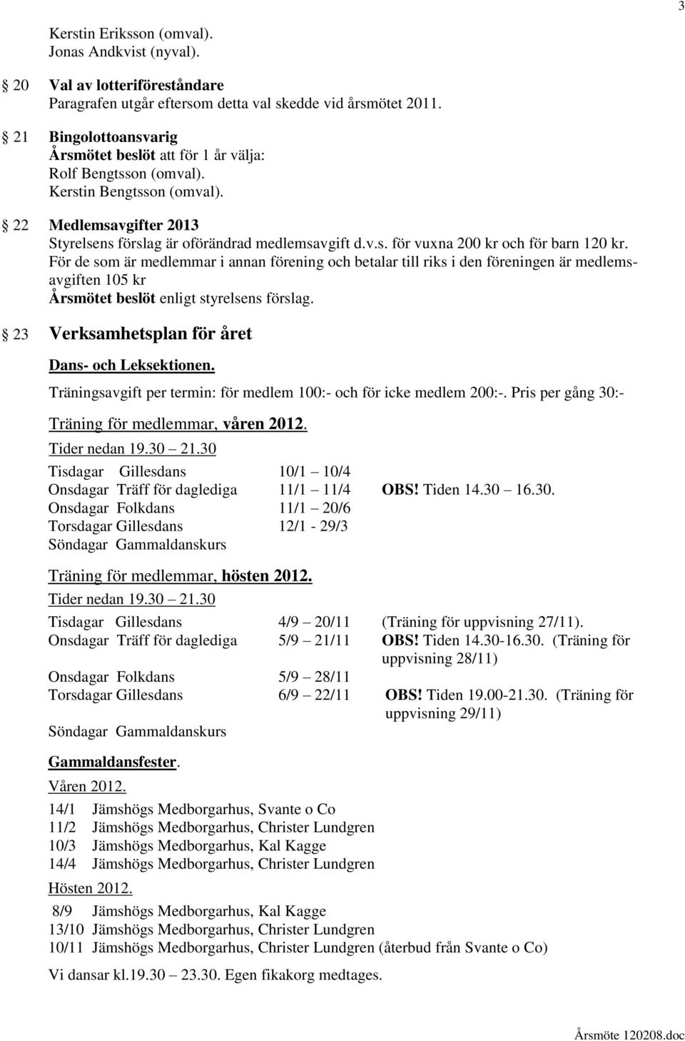 För de som är medlemmar i annan förening och betalar till riks i den föreningen är medlemsavgiften 105 kr 23 Verksamhetsplan för året Dans- och Leksektionen.