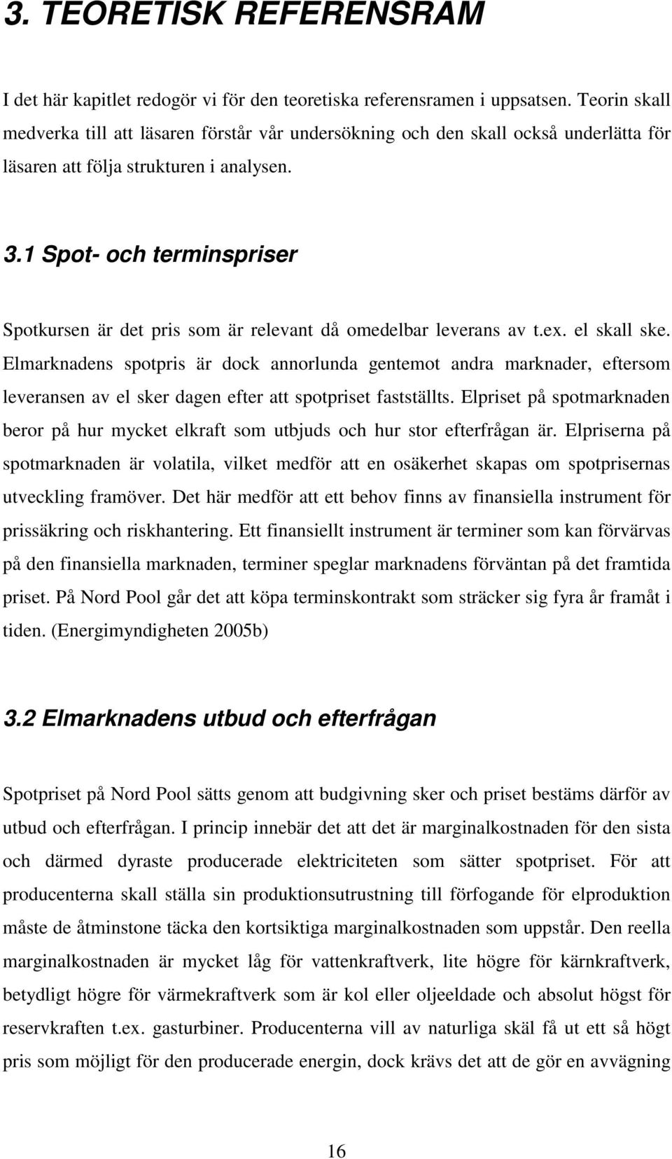 1 Spot- och terminspriser Spotkursen är det pris som är relevant då omedelbar leverans av t.ex. el skall ske.