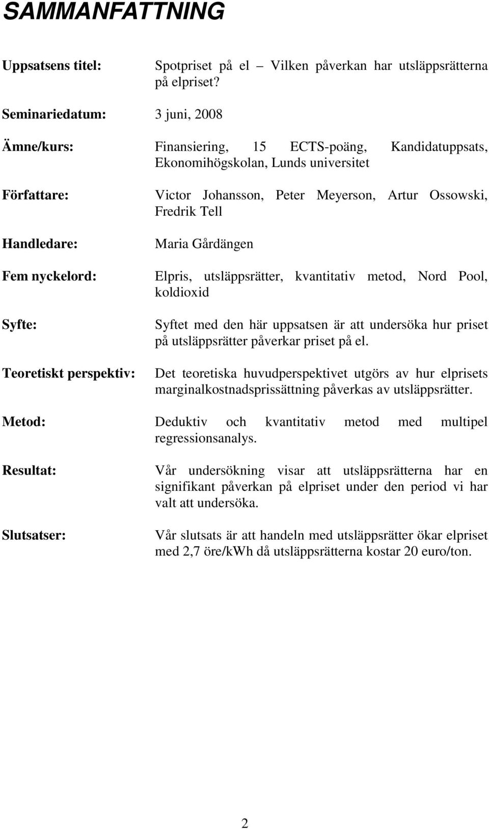 Johansson, Peter Meyerson, Artur Ossowski, Fredrik Tell Maria Gårdängen Elpris, utsläppsrätter, kvantitativ metod, Nord Pool, koldioxid Syftet med den här uppsatsen är att undersöka hur priset på