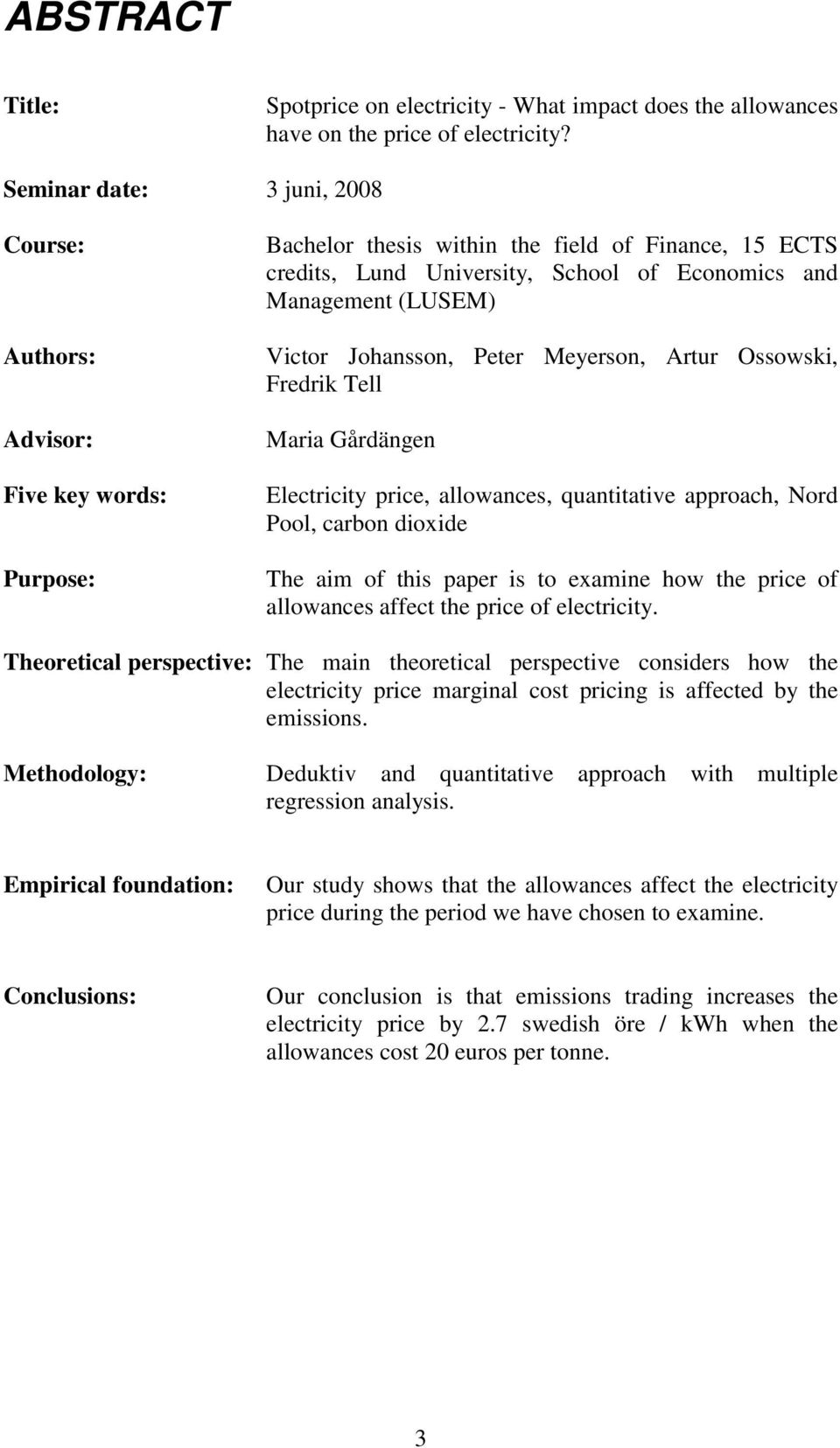 Victor Johansson, Peter Meyerson, Artur Ossowski, Fredrik Tell Maria Gårdängen Electricity price, allowances, quantitative approach, Nord Pool, carbon dioxide The aim of this paper is to examine how