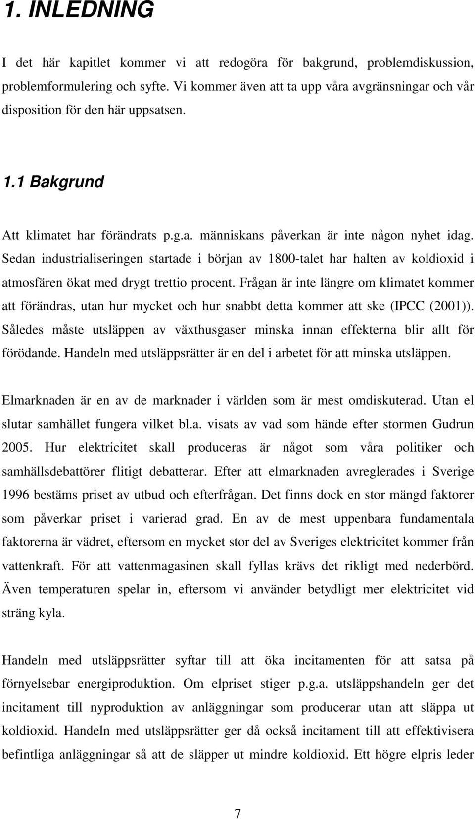 Sedan industrialiseringen startade i början av 1800-talet har halten av koldioxid i atmosfären ökat med drygt trettio procent.