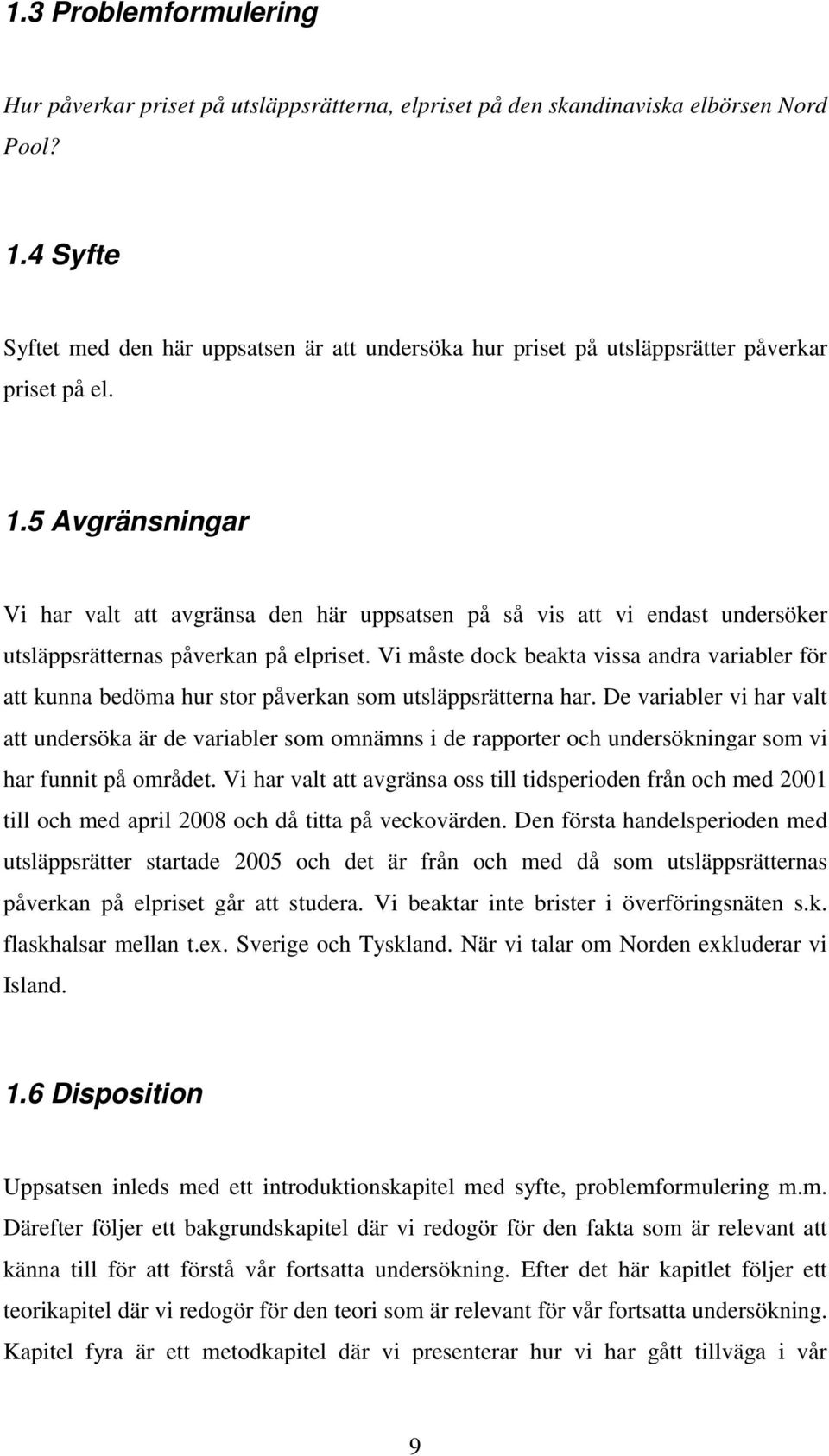 5 Avgränsningar Vi har valt att avgränsa den här uppsatsen på så vis att vi endast undersöker utsläppsrätternas påverkan på elpriset.