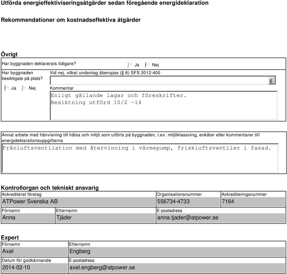 Besiktning utförd 10/2-14 6 Annat arbete med hänvisning till hälsa och miljö som utförts på byggnaden, t.ex.