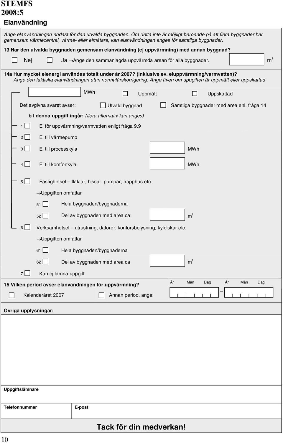13 Har den utvalda byggnaden gemensam elanvändning (ej uppvärmning) med annan byggnad? Nej Ja Ange den sammanlagda uppvärmda arean för alla byggnader.