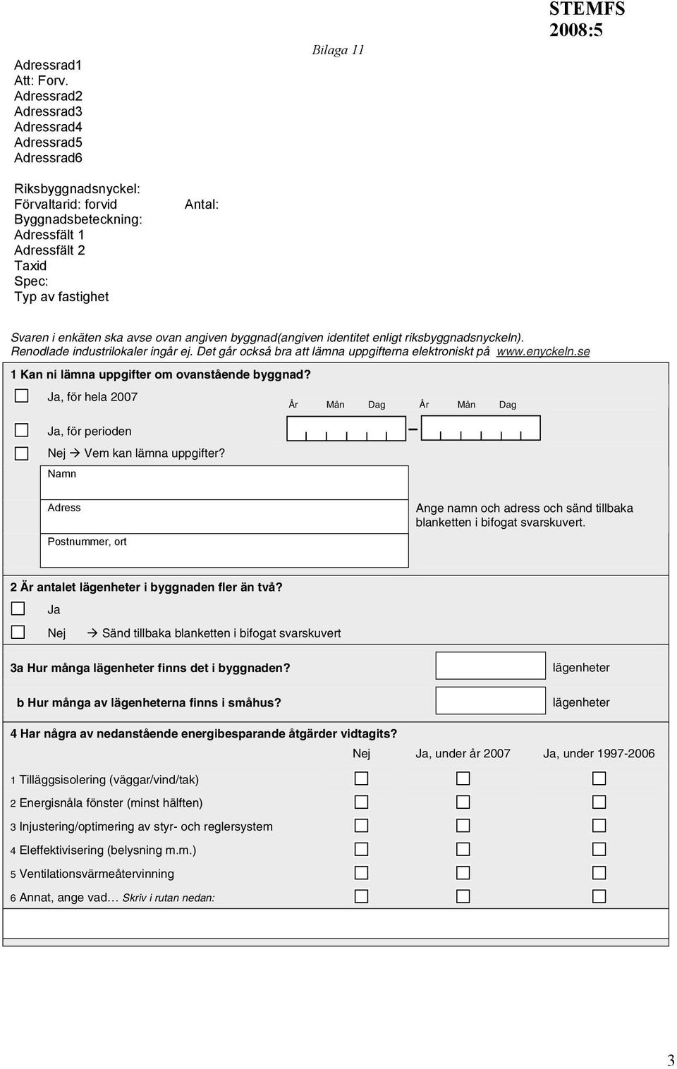 Svaren i enkäten ska avse ovan angiven byggnad(angiven identitet enligt riksbyggnadsnyckeln). Renodlade industrilokaler ingår ej. Det går också bra att lämna uppgifterna elektroniskt på www.enyckeln.