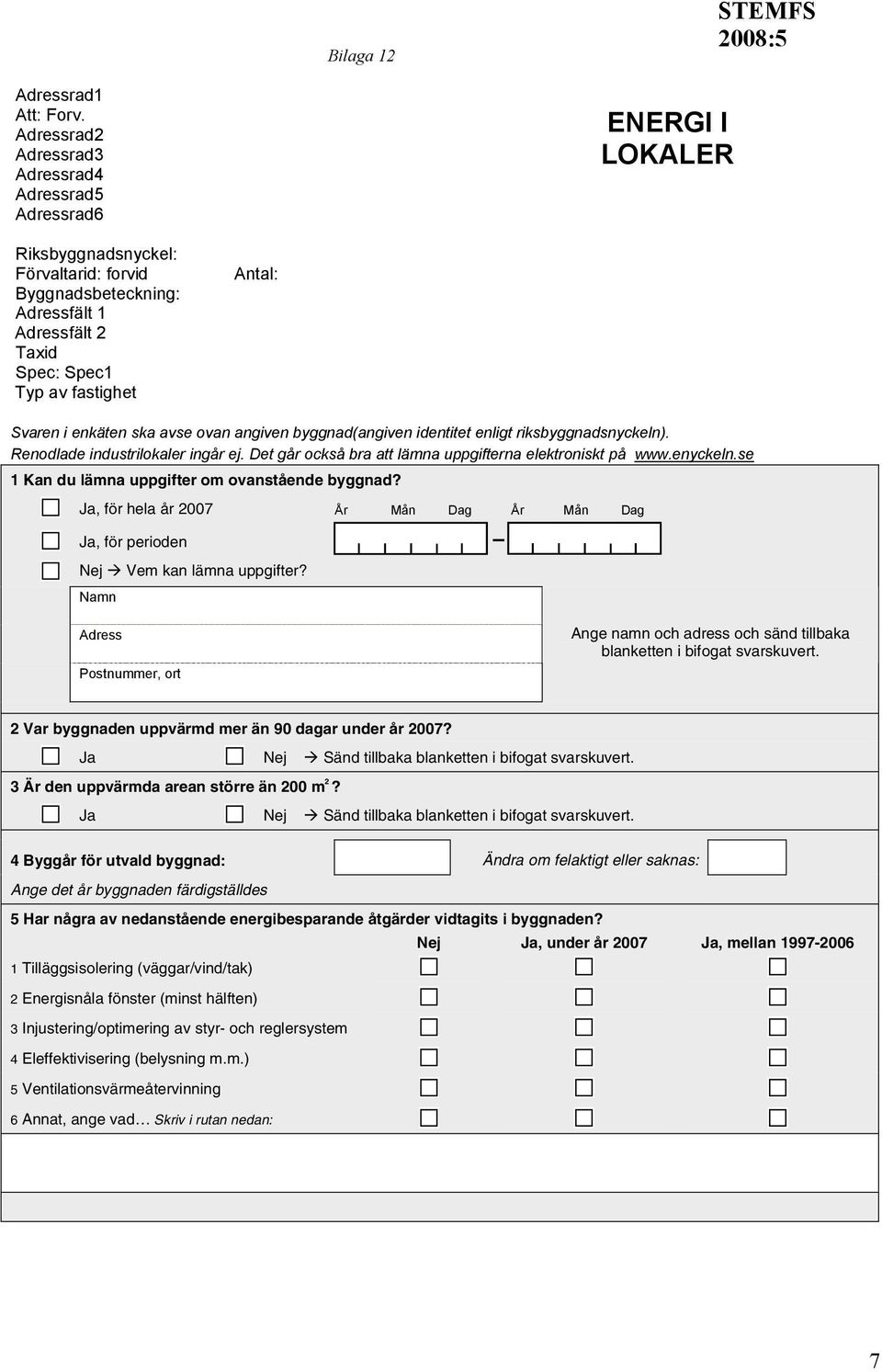 Svaren i enkäten ska avse ovan angiven byggnad(angiven identitet enligt riksbyggnadsnyckeln). Renodlade industrilokaler ingår ej. Det går också bra att lämna uppgifterna elektroniskt på www.enyckeln.