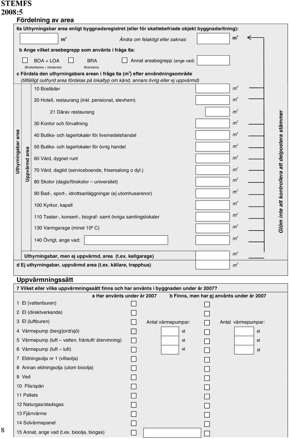 area fördelas på lokaltyp om känd, annars övrig eller ej uppvärmd) 10 Bostäder m 2 20 Hotell, restaurang (inkl.