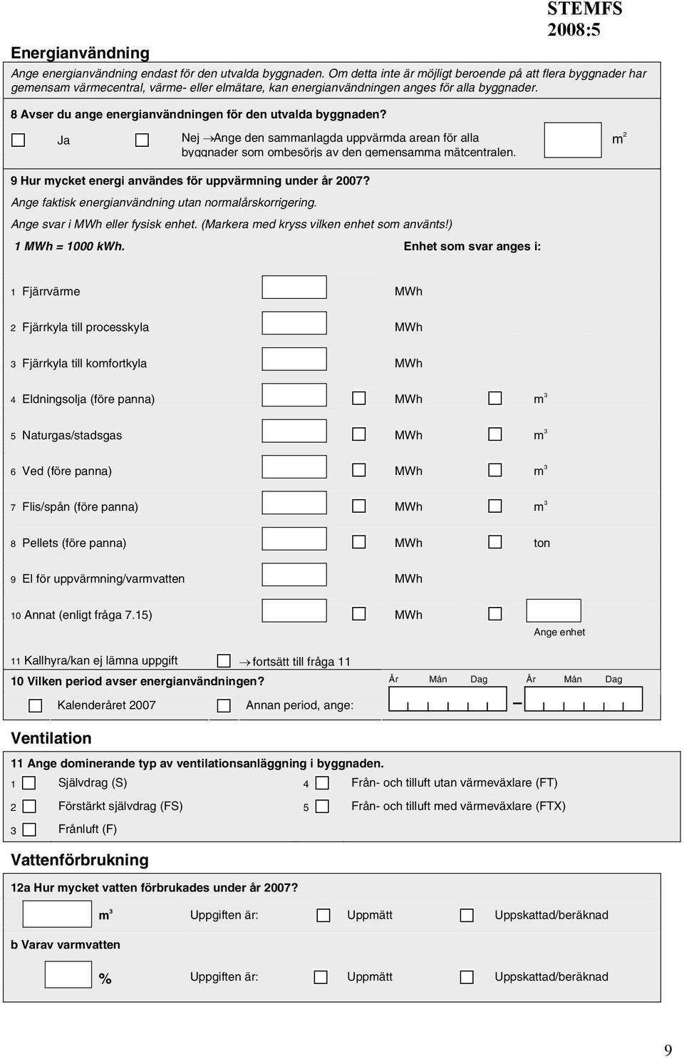 8 Avser du ange energianvändningen för den utvalda byggnaden? Ja Nej Ange den sammanlagda uppvärmda arean för alla byggnader som ombesörjs av den gemensamma mätcentralen.