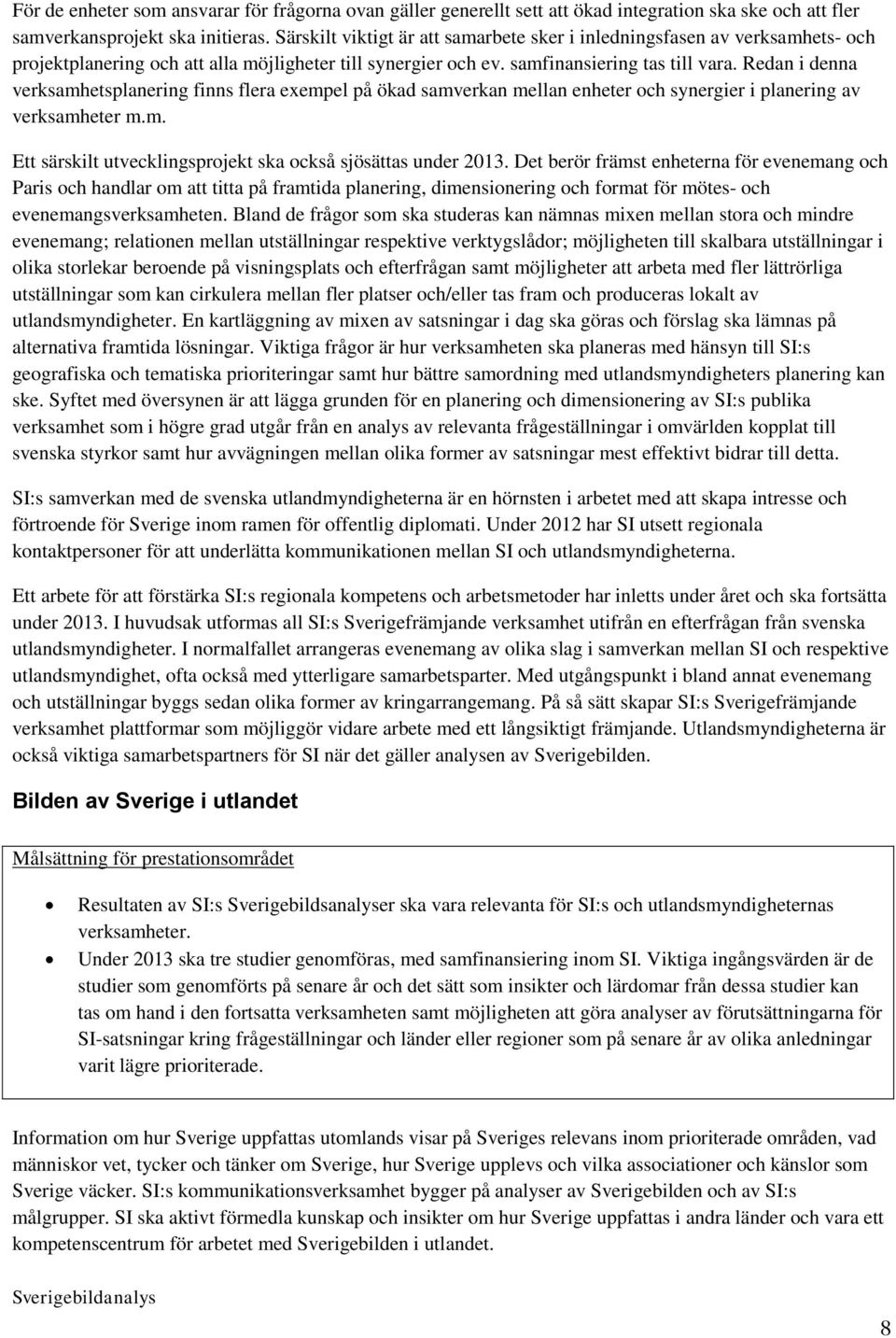 Redan i denna verksamhetsplanering finns flera exempel på ökad samverkan mellan enheter och synergier i planering av verksamheter m.m. Ett särskilt utvecklingsprojekt ska också sjösättas under 2013.