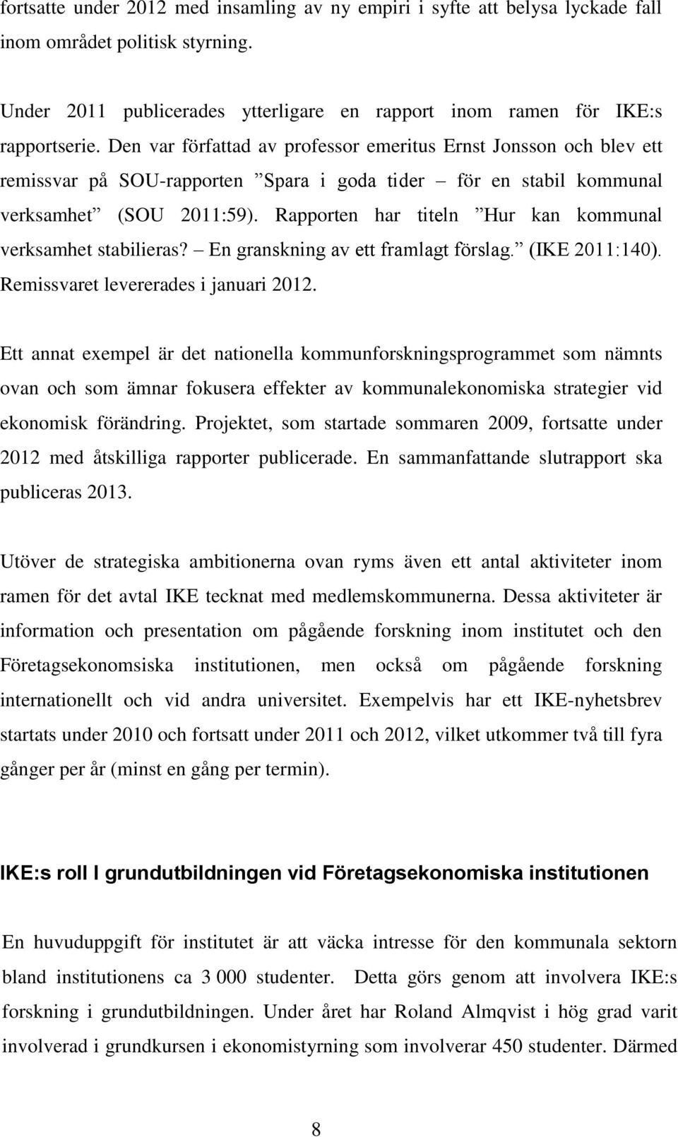 Rapporten har titeln Hur kan kommunal verksamhet stabilieras? En granskning av ett framlagt förslag. (IKE 2011:140). Remissvaret levererades i januari 2012.