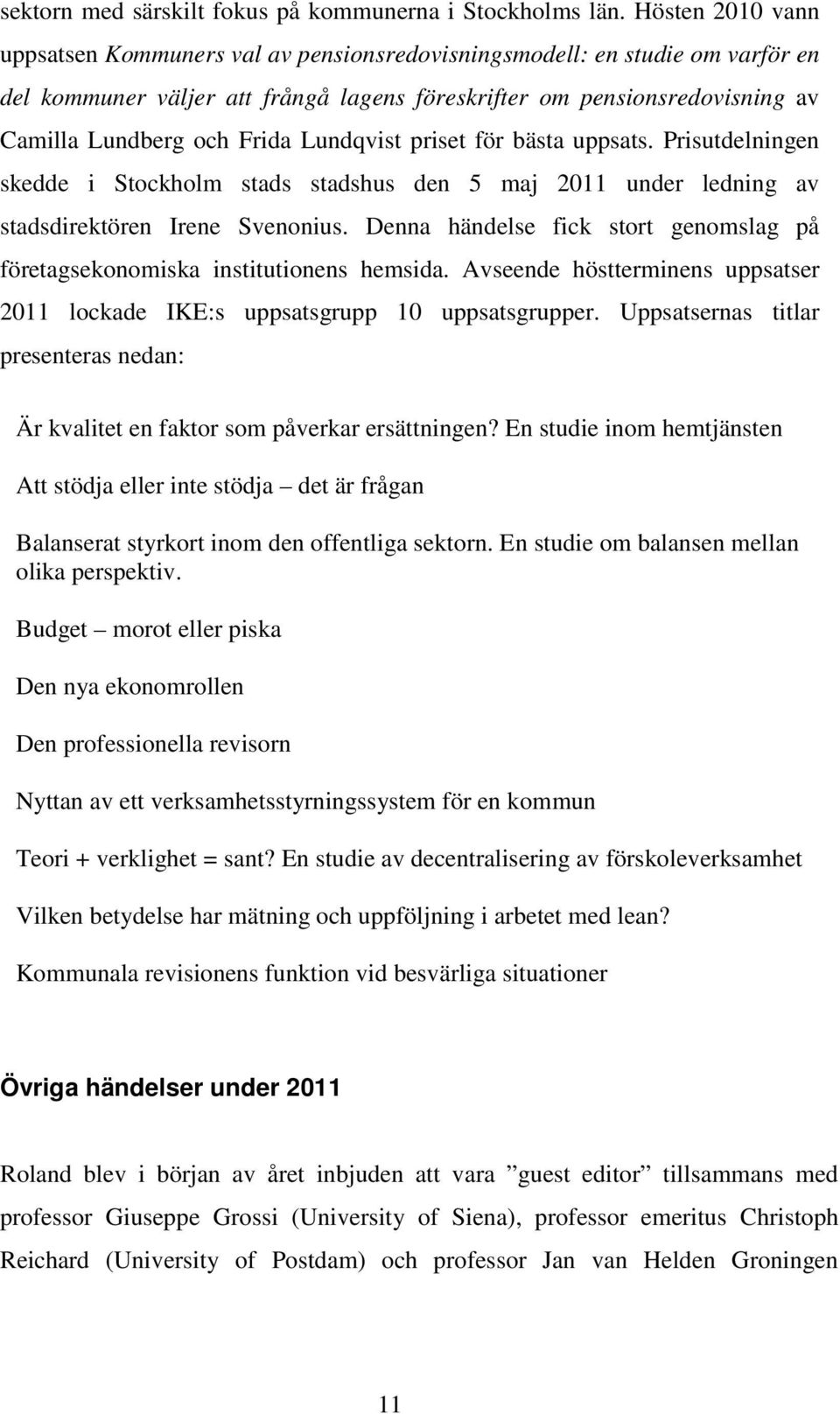 Lundqvist priset för bästa uppsats. Prisutdelningen skedde i Stockholm stads stadshus den 5 maj 2011 under ledning av stadsdirektören Irene Svenonius.