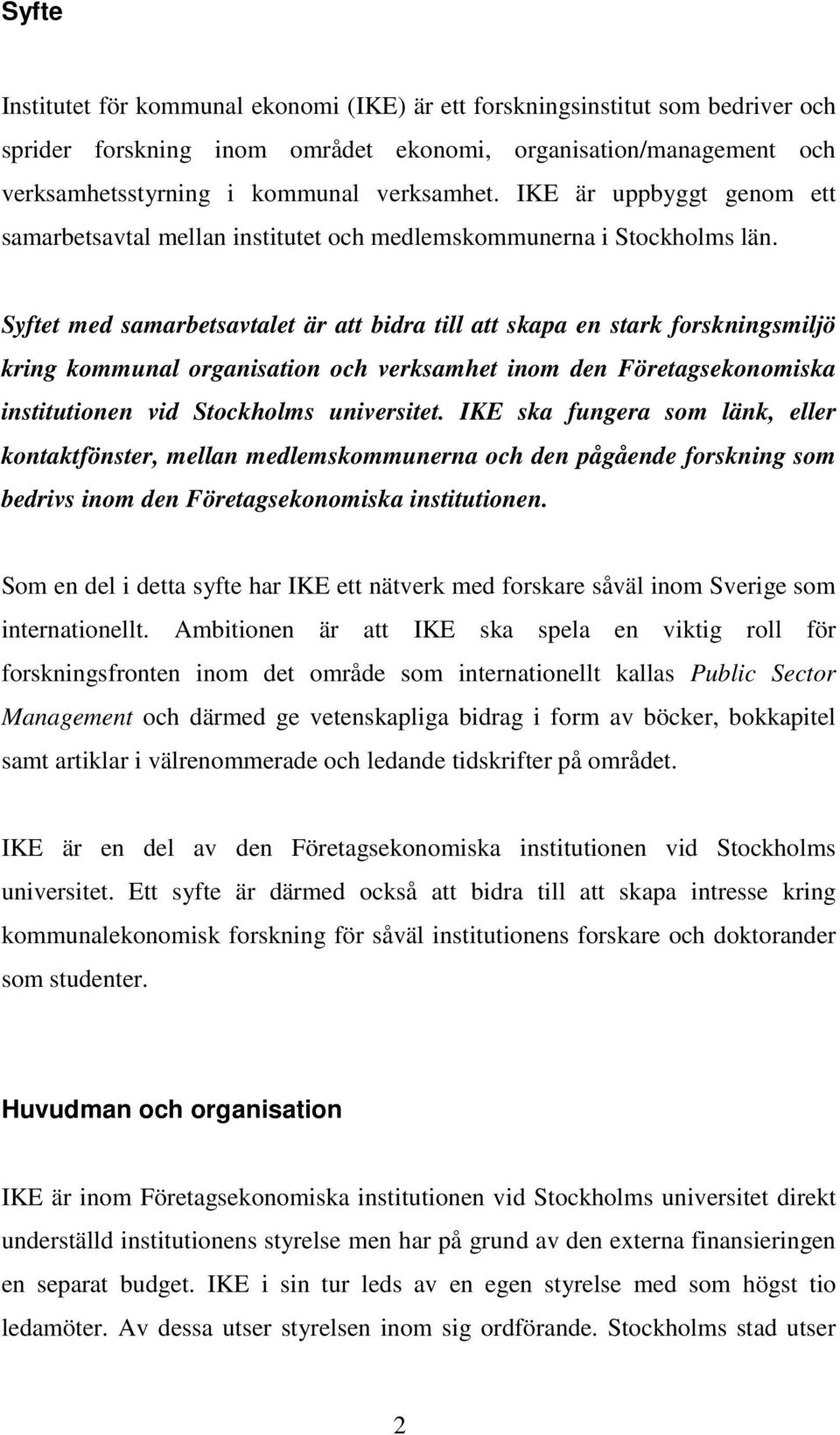 Syftet med samarbetsavtalet är att bidra till att skapa en stark forskningsmiljö kring kommunal organisation och verksamhet inom den Företagsekonomiska institutionen vid Stockholms universitet.