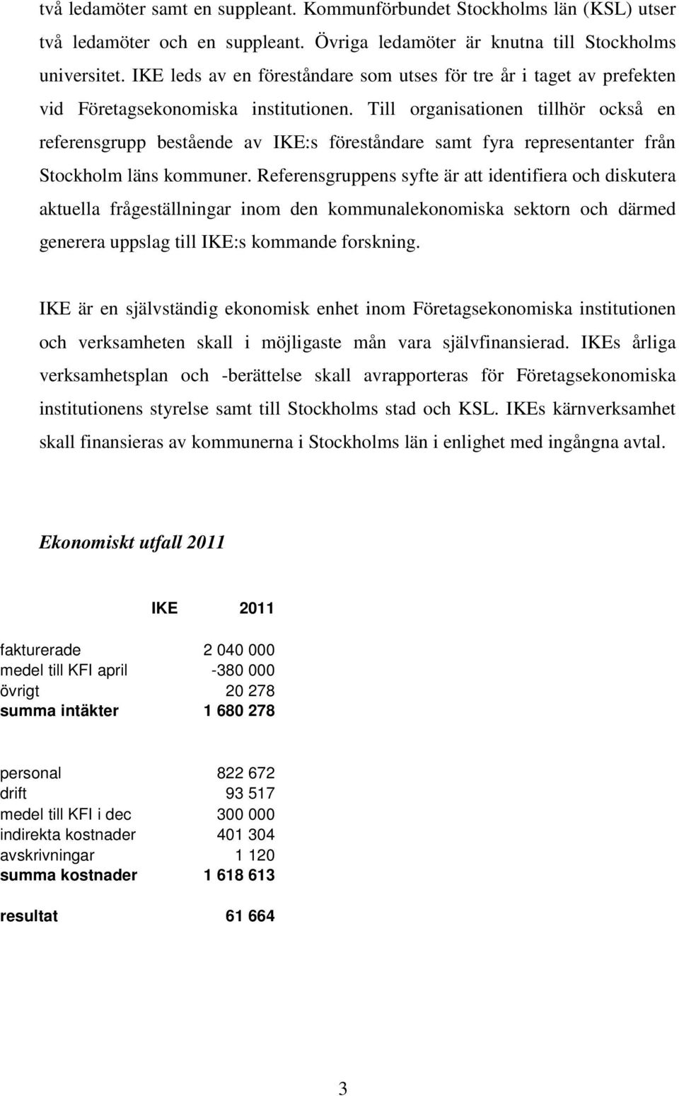 Till organisationen tillhör också en referensgrupp bestående av IKE:s föreståndare samt fyra representanter från Stockholm läns kommuner.