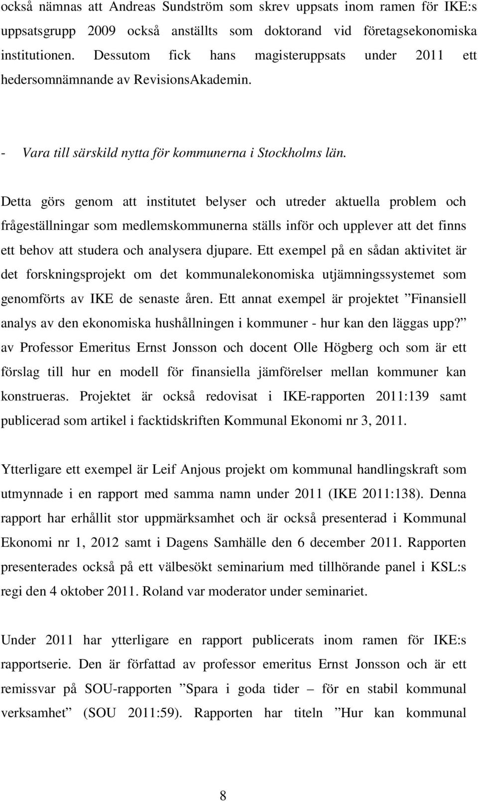 Detta görs genom att institutet belyser och utreder aktuella problem och frågeställningar som medlemskommunerna ställs inför och upplever att det finns ett behov att studera och analysera djupare.