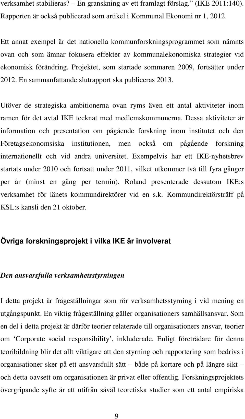 Projektet, som startade sommaren 2009, fortsätter under 2012. En sammanfattande slutrapport ska publiceras 2013.