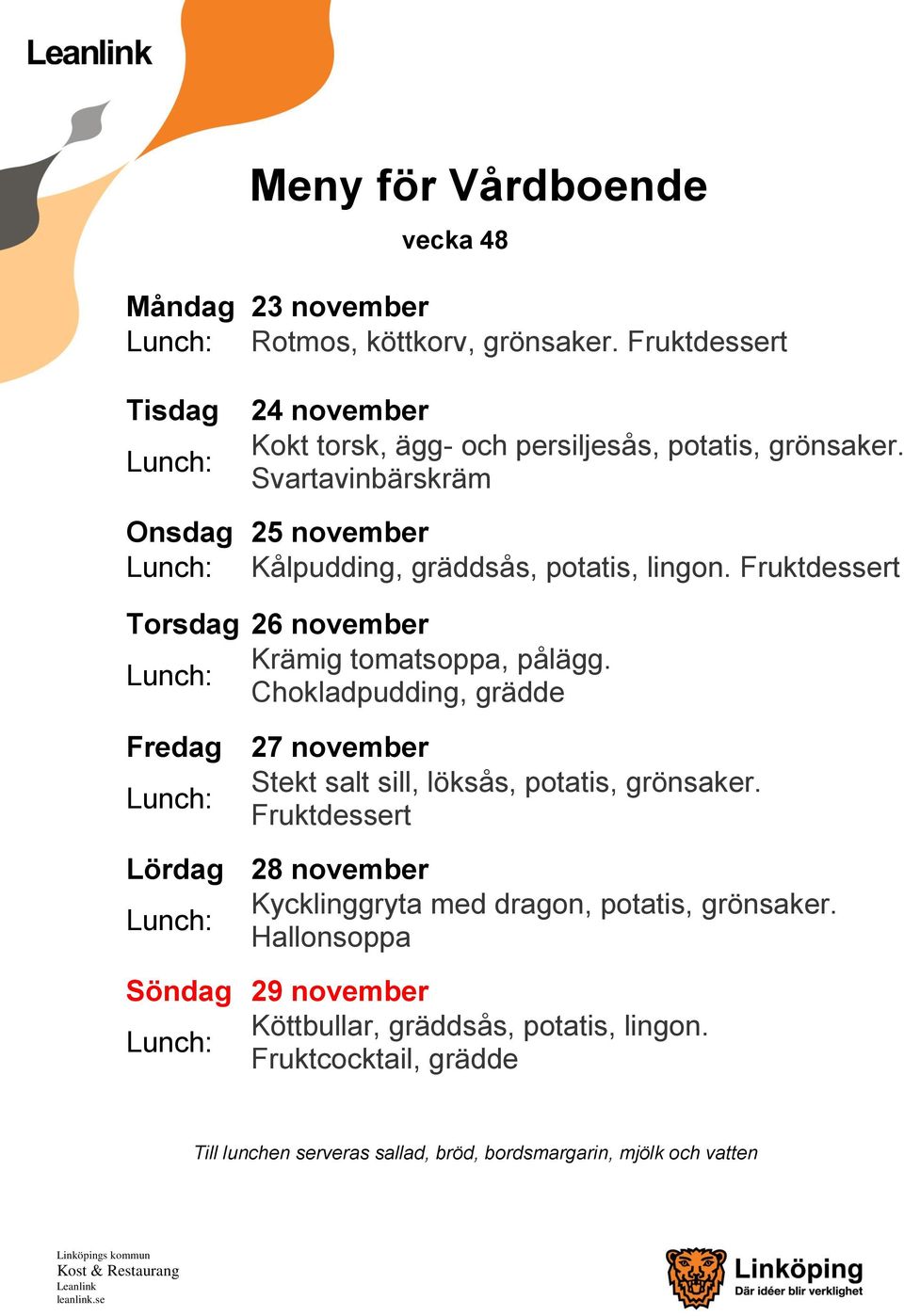 Chokladpudding, grädde Fredag 27 november Stekt salt sill, löksås, potatis, grönsaker.