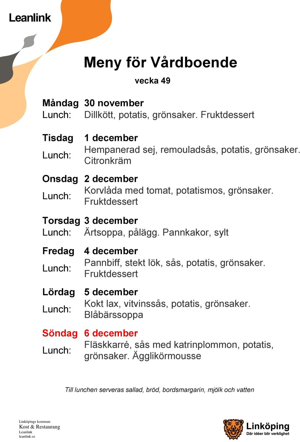 Pannkakor, sylt Fredag 4 december Pannbiff, stekt lök, sås, potatis, grönsaker.