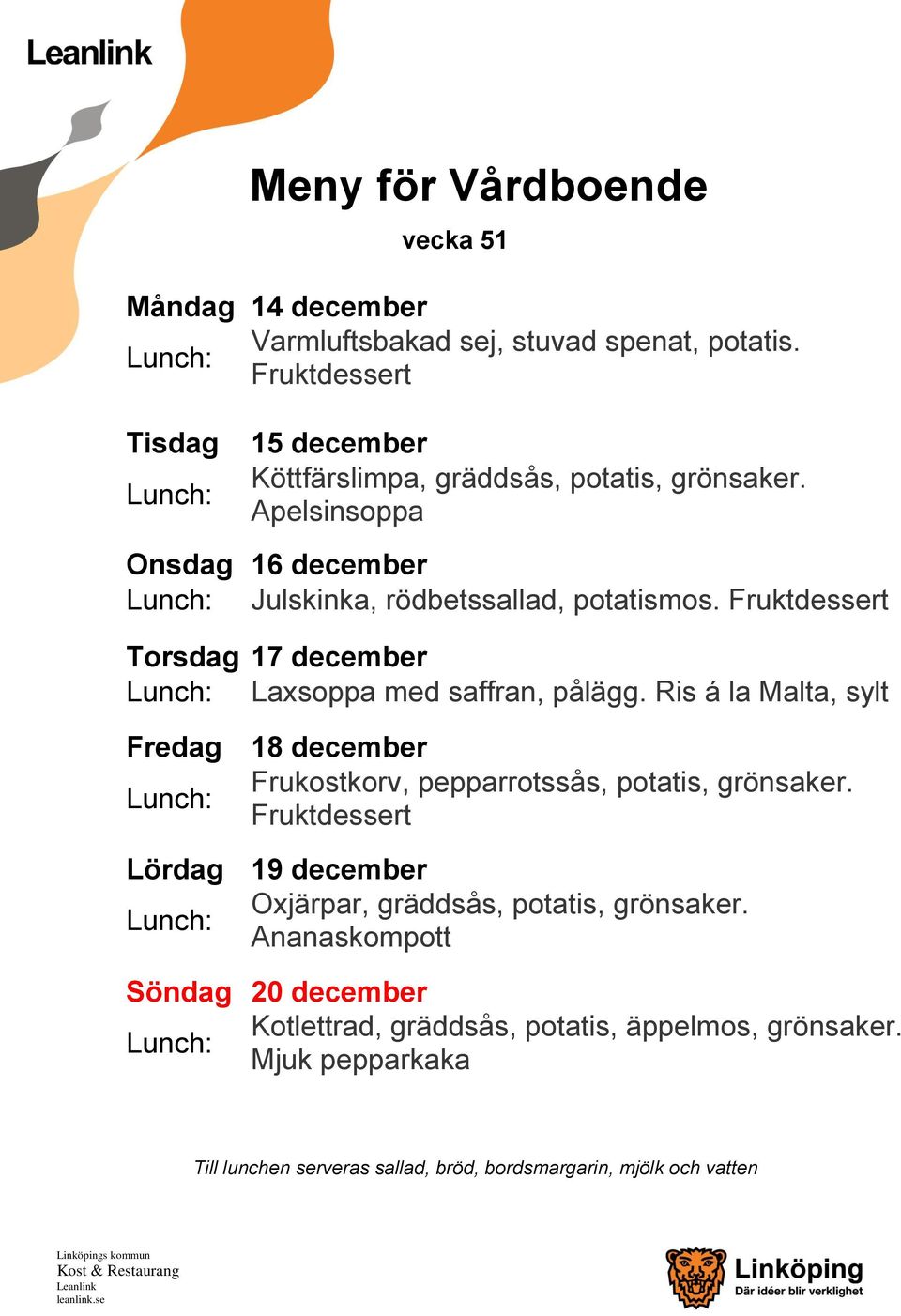 Apelsinsoppa Onsdag 16 december Julskinka, rödbetssallad, potatismos. Torsdag 17 december Laxsoppa med saffran, pålägg.