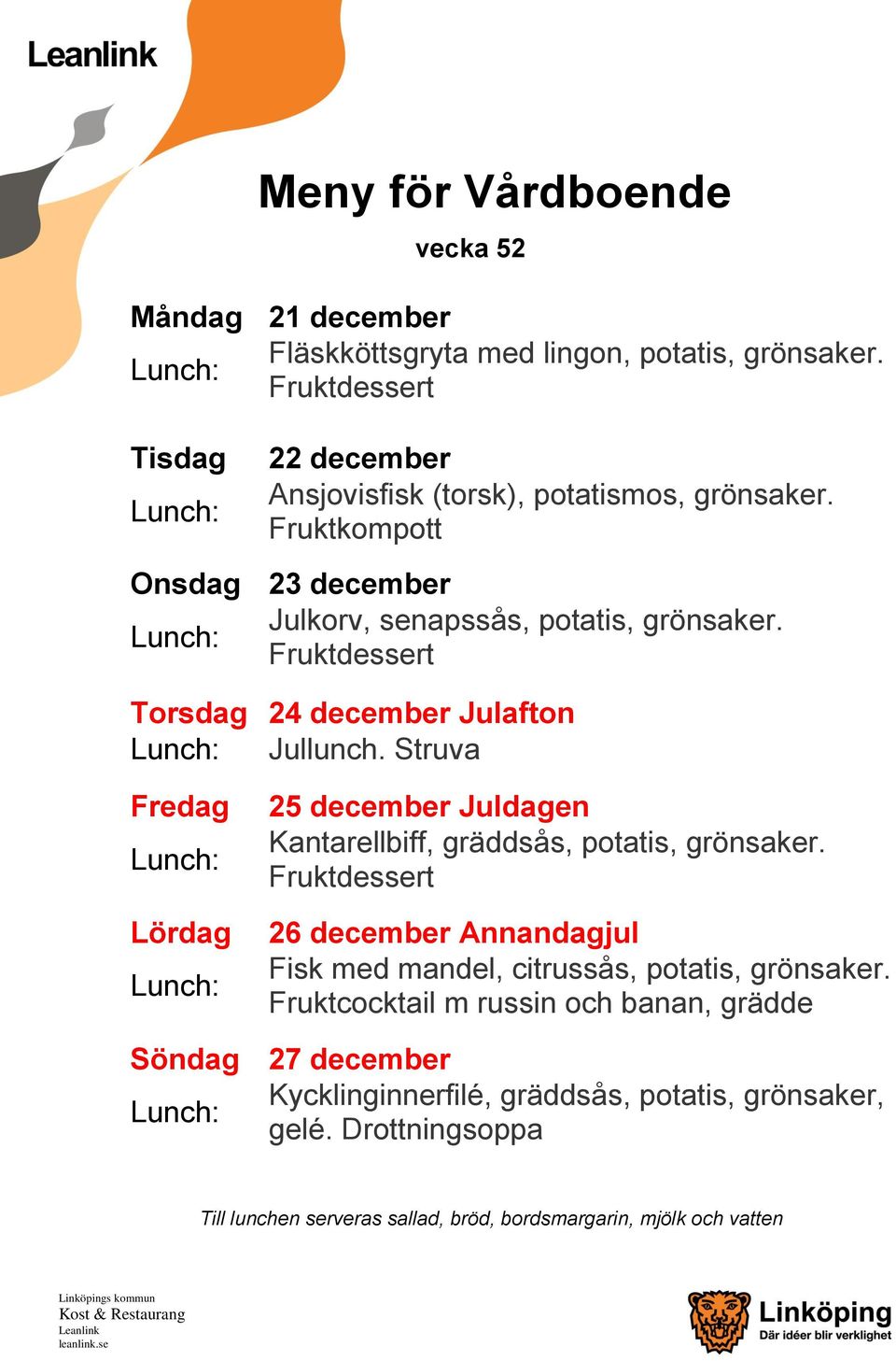 Struva Fredag Lördag 25 december Juldagen Kantarellbiff, gräddsås, potatis, grönsaker.
