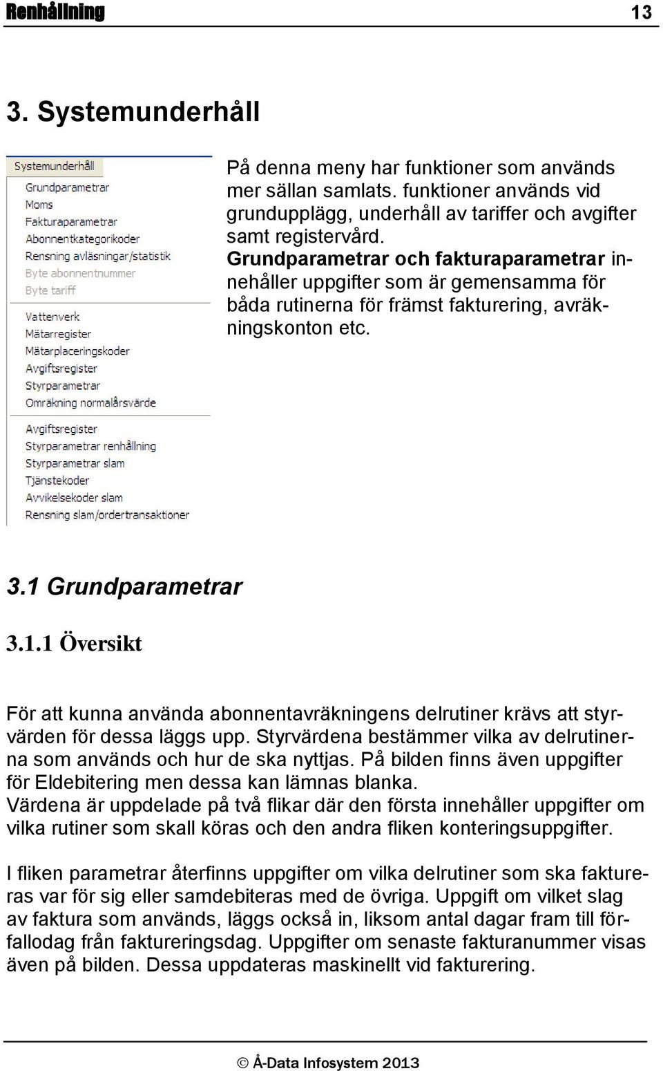 Grundparametrar 3.1.1 Översikt För att kunna använda abonnentavräkningens delrutiner krävs att styrvärden för dessa läggs upp.