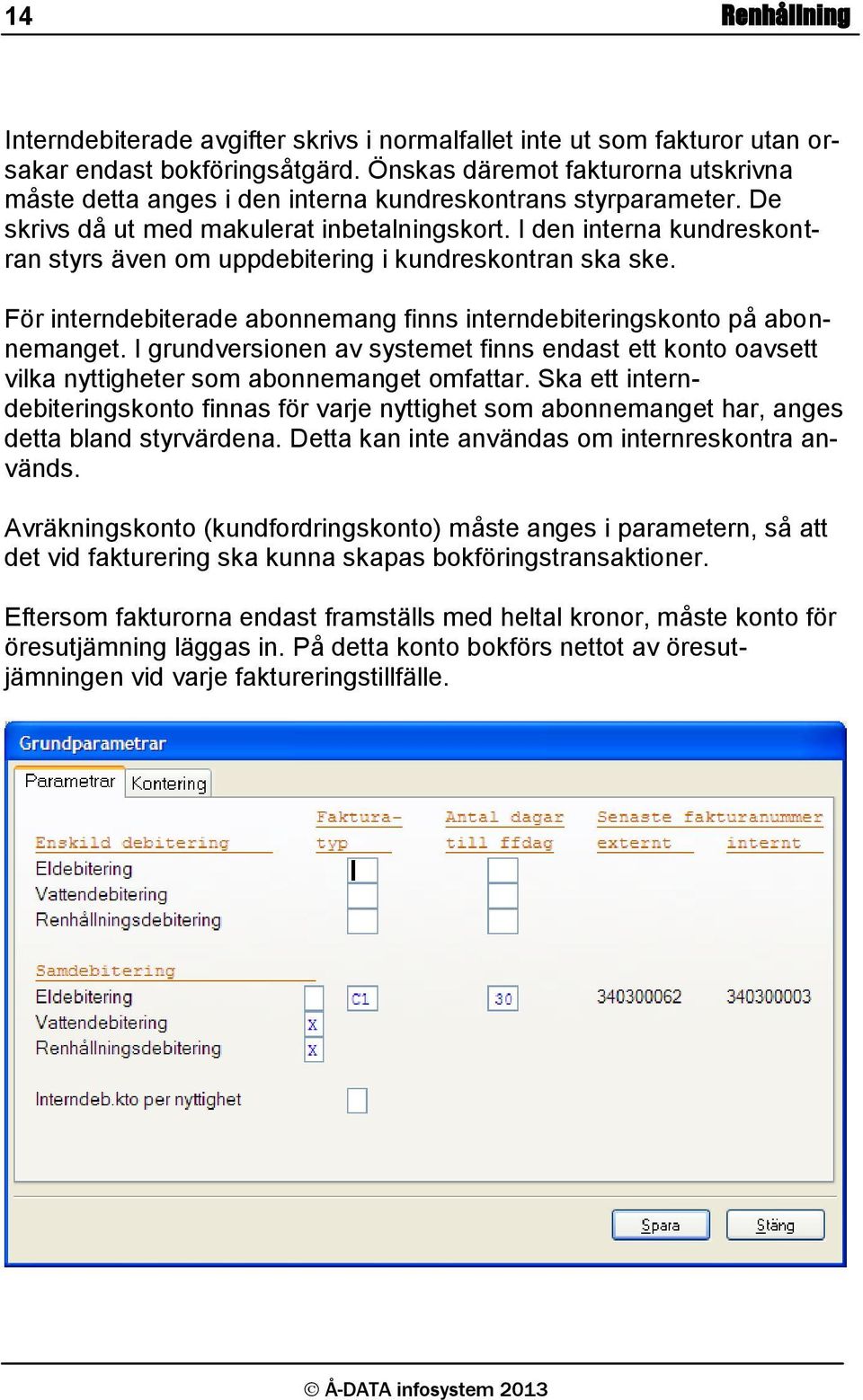 I den interna kundreskontran styrs även om uppdebitering i kundreskontran ska ske. För interndebiterade abonnemang finns interndebiteringskonto på abonnemanget.