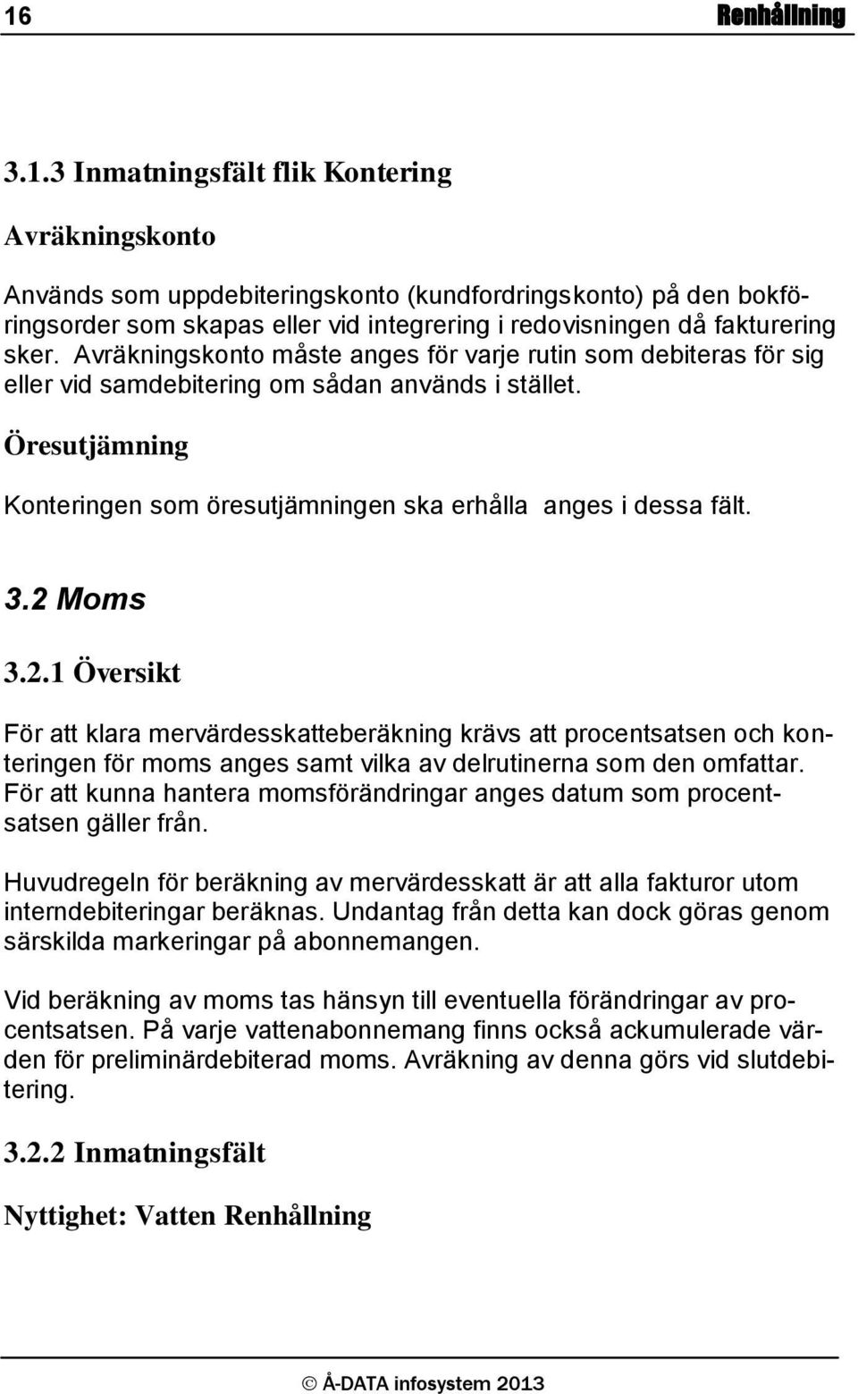 2 Moms 3.2.1 Översikt För att klara mervärdesskatteberäkning krävs att procentsatsen och konteringen för moms anges samt vilka av delrutinerna som den omfattar.