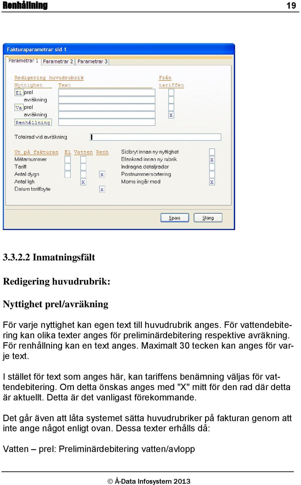 I stället för text som anges här, kan tariffens benämning väljas för vattendebitering. Om detta önskas anges med "X" mitt för den rad där detta är aktuellt.