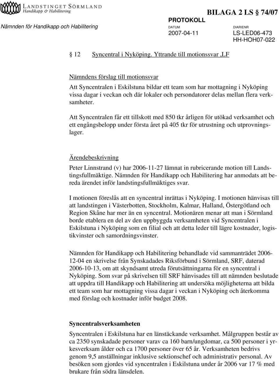 mellan flera verksamheter. Att Syncentralen får ett tillskott med 850 tkr årligen för utökad verksamhet och ett engångsbelopp under första året på 405 tkr för utrustning och utprovningslager.