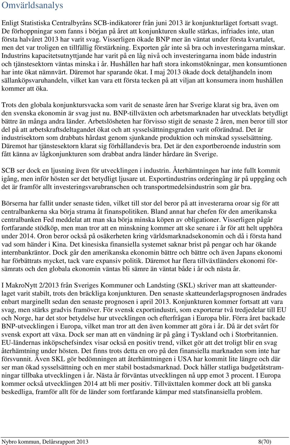 Visserligen ökade BNP mer än väntat under första kvartalet, men det var troligen en tillfällig förstärkning. Exporten går inte så bra och investeringarna minskar.