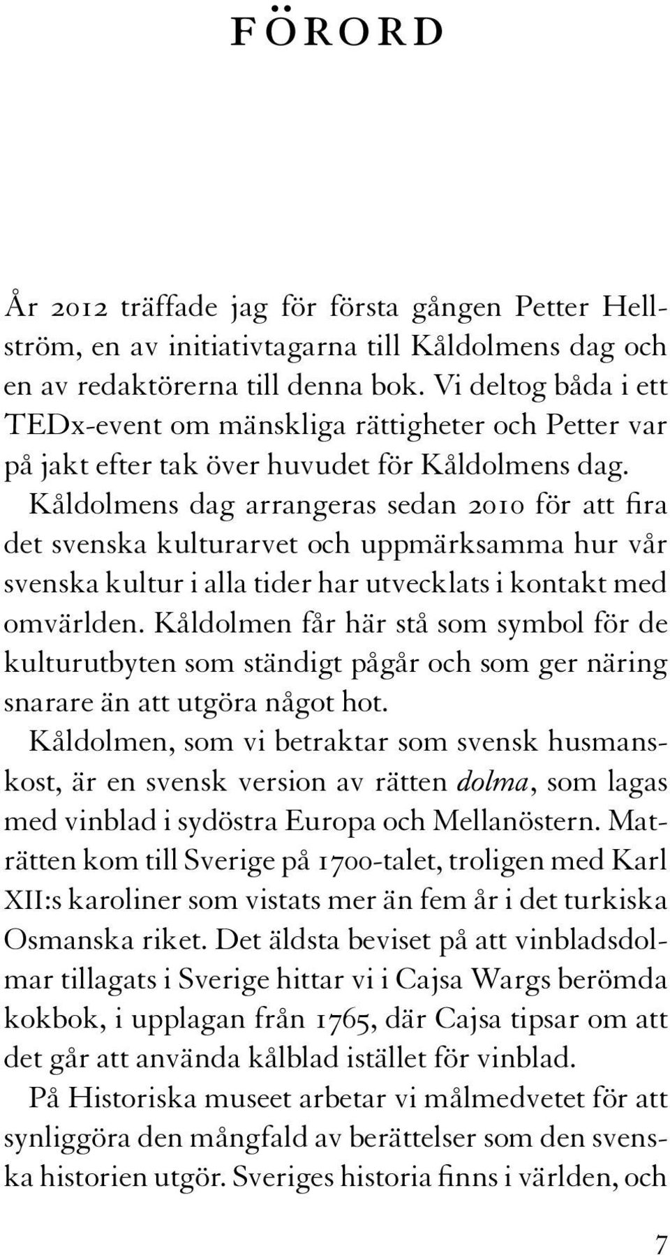 Kåldolmens dag arrangeras sedan 2010 för att fira det svenska kulturarvet och uppmärksamma hur vår svenska kultur i alla tider har utvecklats i kontakt med omvärlden.