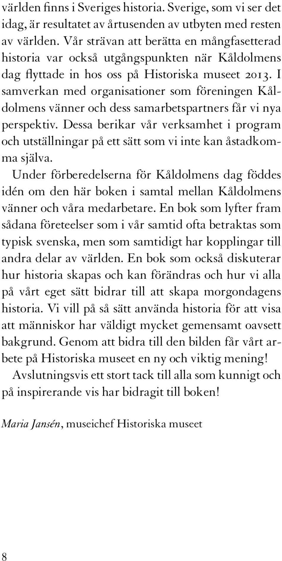 I samverkan med organisationer som föreningen Kåldolmens vänner och dess samarbetspartners får vi nya perspektiv.