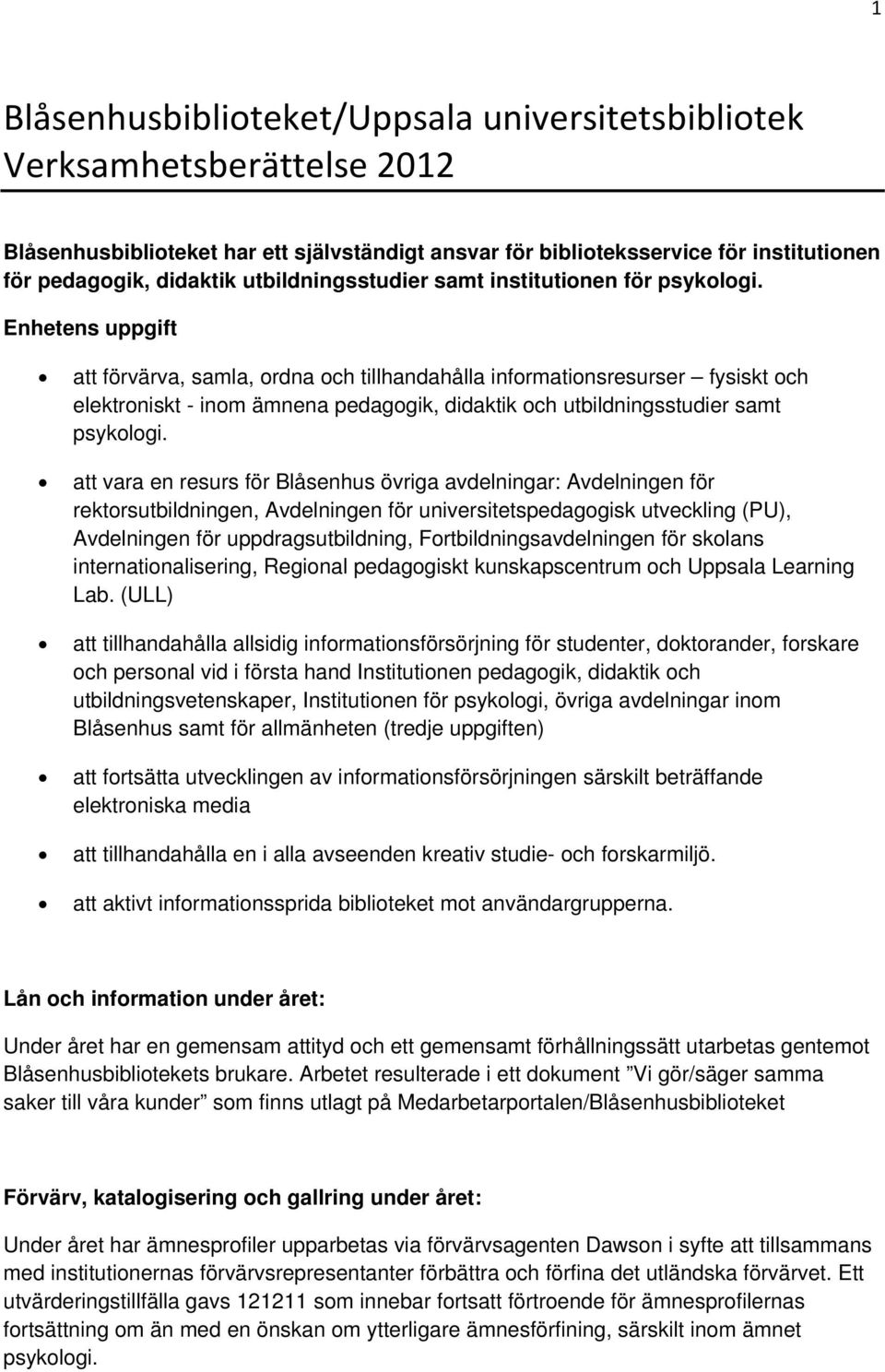 Enhetens uppgift att förvärva, samla, ordna och tillhandahålla informationsresurser fysiskt och elektroniskt - inom ämnena pedagogik, didaktik och utbildningsstudier samt psykologi.