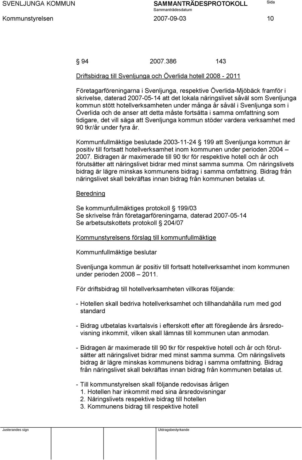 såväl som Svenljunga kommun stött hotellverksamheten under många år såväl i Svenljunga som i Överlida och de anser att detta måste fortsätta i samma omfattning som tidigare, det vill säga att