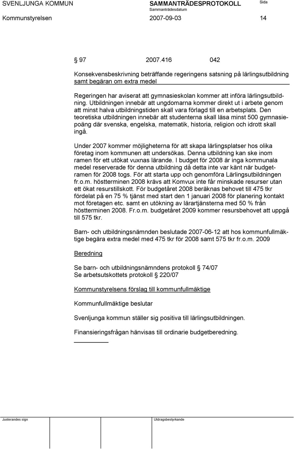 Utbildningen innebär att ungdomarna kommer direkt ut i arbete genom att minst halva utbildningstiden skall vara förlagd till en arbetsplats.