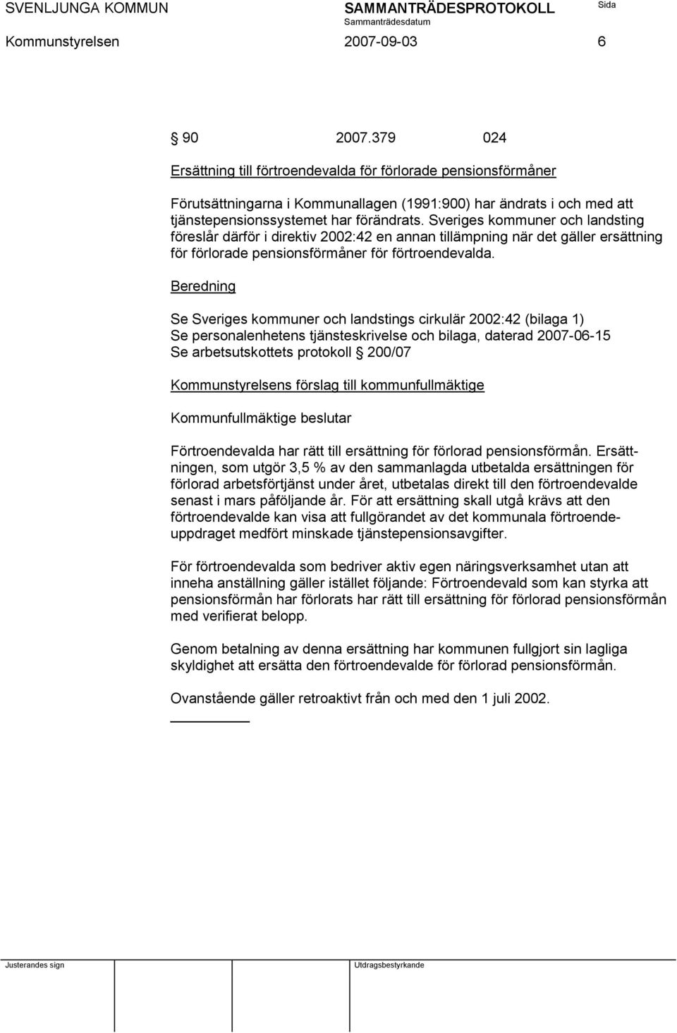 Sveriges kommuner och landsting föreslår därför i direktiv 2002:42 en annan tillämpning när det gäller ersättning för förlorade pensionsförmåner för förtroendevalda.