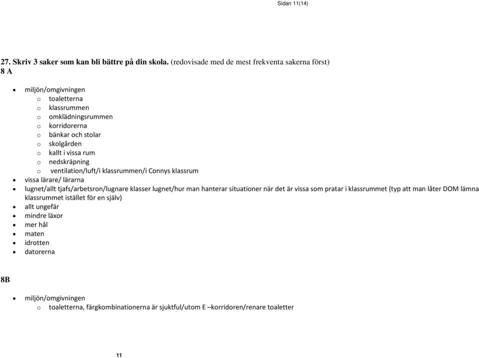 rum nedskräpning ventilatin/luft/i klassrummen/i Cnnys klassrum vissa lärare/ lärarna lugnet/allt tjafs/arbetsrn/lugnare klasser lugnet/hur man hanterar
