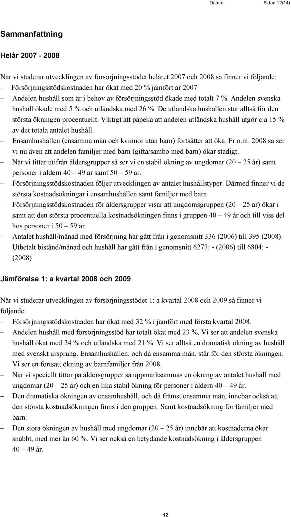 De utländska hushållen står alltså för den största ökningen procentuellt. Viktigt att påpeka att andelen utländska hushåll utgör c:a 15 % av det totala antalet hushåll.