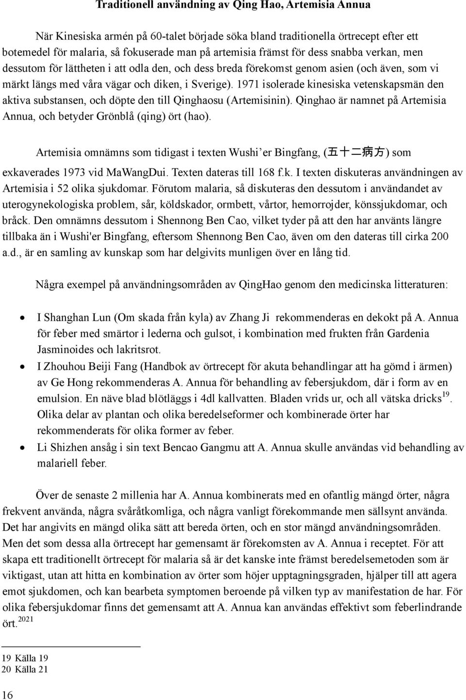 1971 isolerade kinesiska vetenskapsmän den aktiva substansen, och döpte den till Qinghaosu (Artemisinin). Qinghao är namnet på Artemisia Annua, och betyder Grönblå (qing) ört (hao).