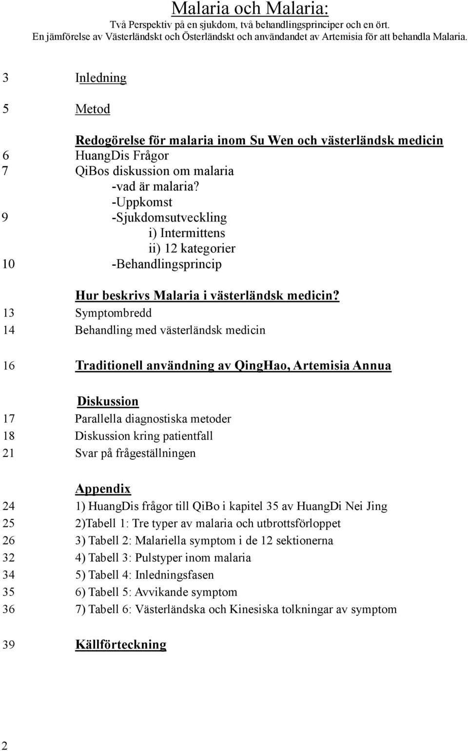 -Uppkomst 9 -Sjukdomsutveckling i) Intermittens ii) 12 kategorier 10 -Behandlingsprincip Hur beskrivs Malaria i västerländsk medicin?
