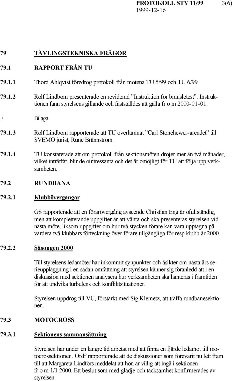 79.1.4 TU konstaterade att om protokoll från sektionsmöten dröjer mer än två månader, vilket inträffat, blir de ointressanta och det är omöjligt för TU att följa upp verksamheten. 79.2 