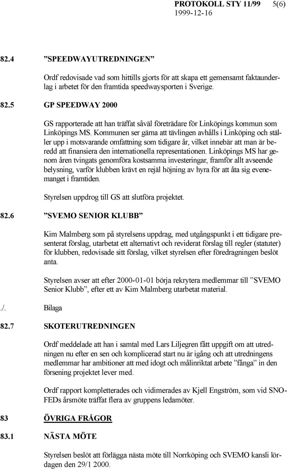 Linköpings MS har genom åren tvingats genomföra kostsamma investeringar, framför allt avseende belysning, varför klubben krävt en rejäl höjning av hyra för att åta sig evenemanget i framtiden.