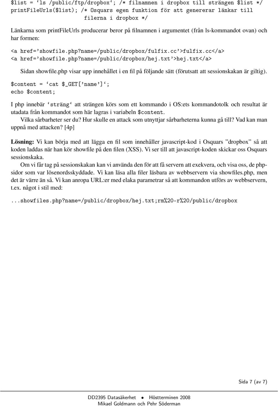 txt >hej.txt</a> Sidan showfile.php visar upp innehållet i en fil på följande sätt (förutsatt att sessionskakan är giltig).