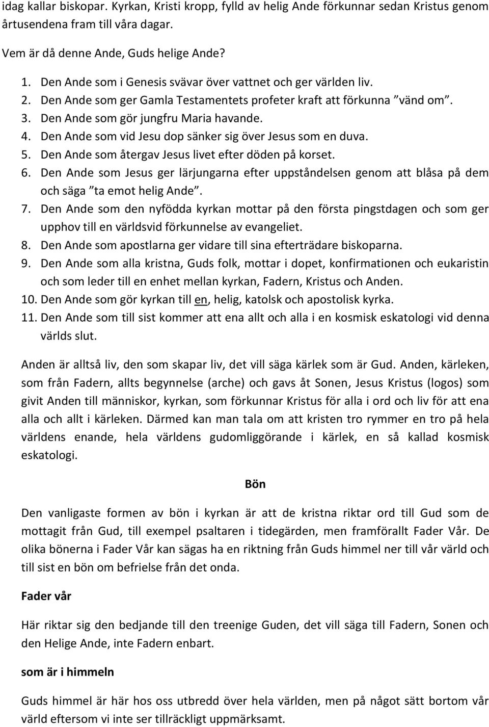 Den Ande som vid Jesu dop sänker sig över Jesus som en duva. 5. Den Ande som återgav Jesus livet efter döden på korset. 6.