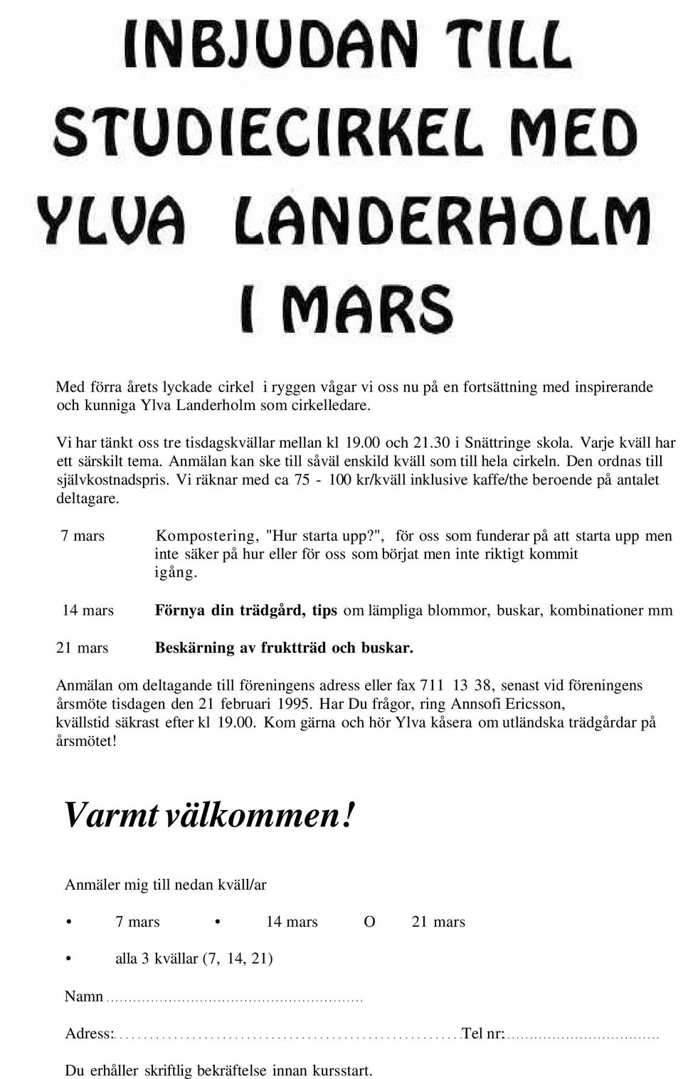 Vi räknar med ca 75-100 kr/kväll inklusive kaffe/the beroende på antalet deltagare. 7 mars Kompostering, "Hur starta upp?