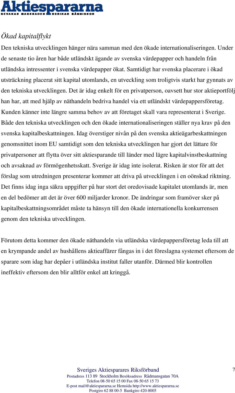 Samtidigt har svenska placerare i ökad utsträckning placerat sitt kapital utomlands, en utveckling som troligtvis starkt har gynnats av den tekniska utvecklingen.